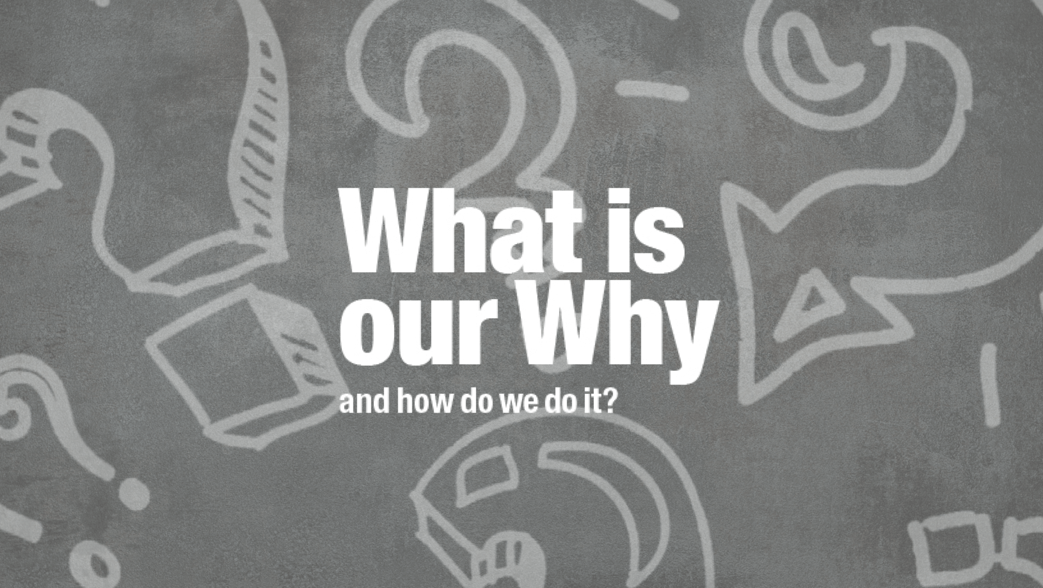 Grey background with text that says what is our why?